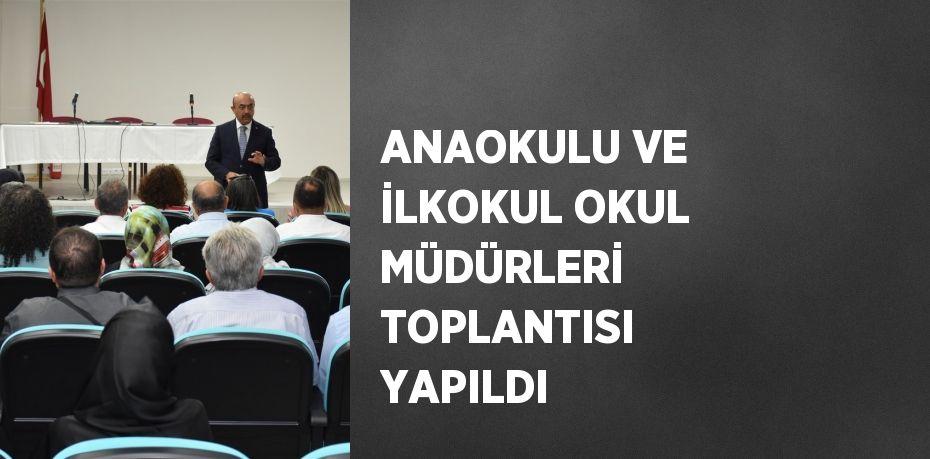 ANAOKULU VE İLKOKUL OKUL MÜDÜRLERİ TOPLANTISI YAPILDI