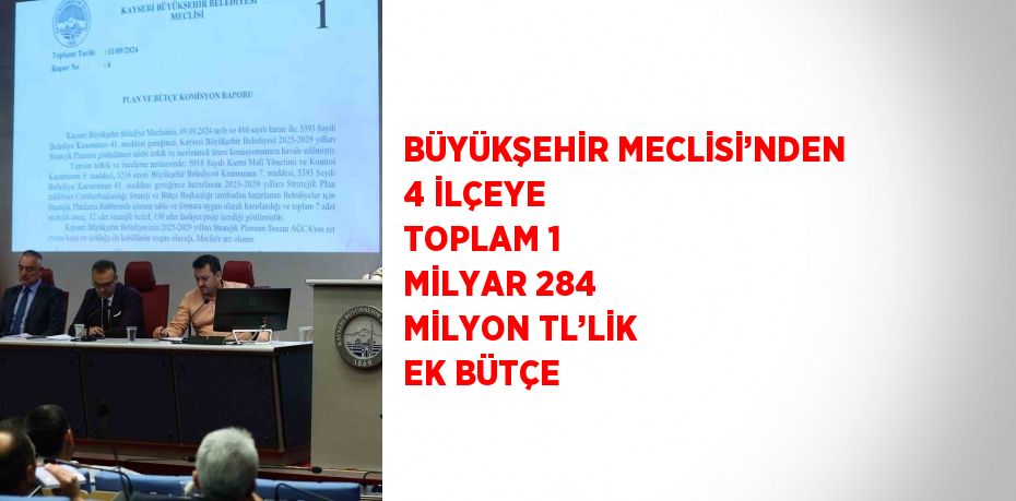 BÜYÜKŞEHİR MECLİSİ’NDEN 4 İLÇEYE TOPLAM 1 MİLYAR 284 MİLYON TL’LİK EK BÜTÇE