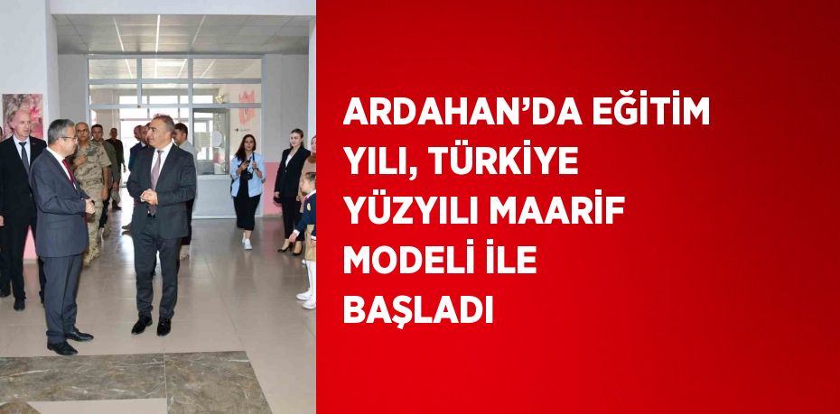 ARDAHAN’DA EĞİTİM YILI, TÜRKİYE YÜZYILI MAARİF MODELİ İLE BAŞLADI