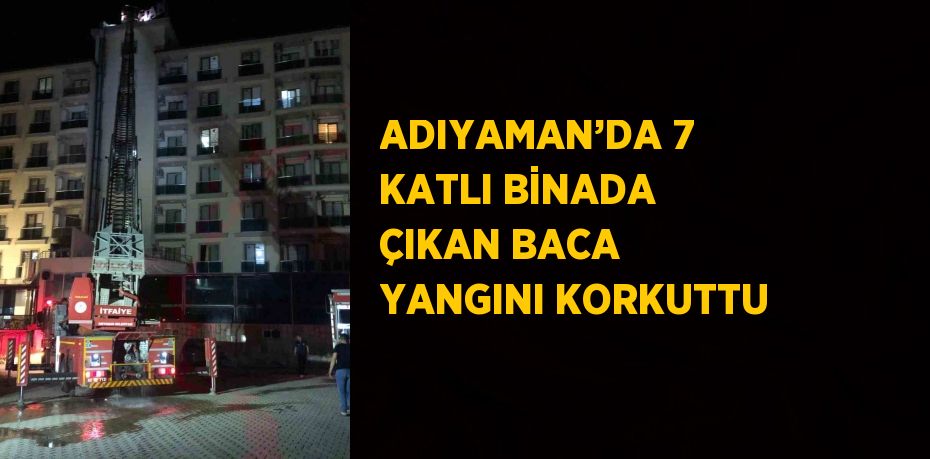 ADIYAMAN’DA 7 KATLI BİNADA ÇIKAN BACA YANGINI KORKUTTU