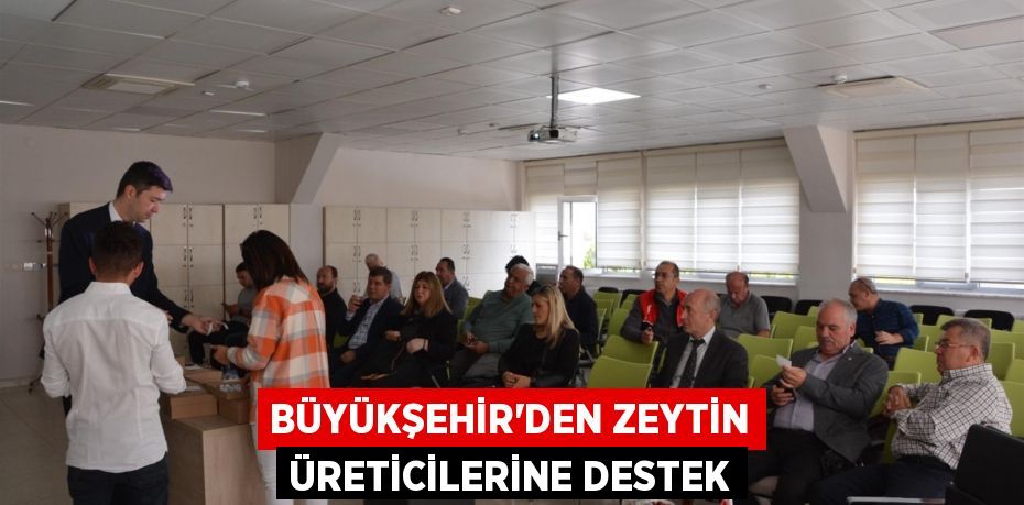 Büyükşehir’den zeytin üreticilerine destek