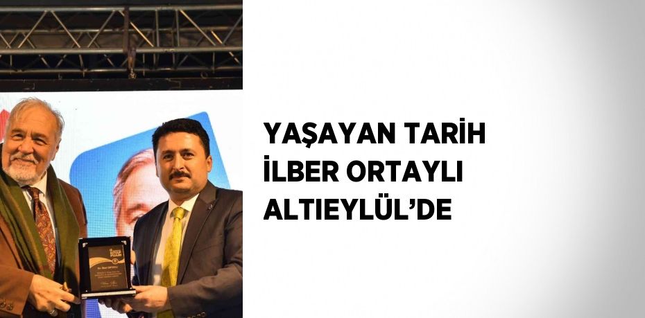 YAŞAYAN TARİH İLBER ORTAYLI ALTIEYLÜL’DE