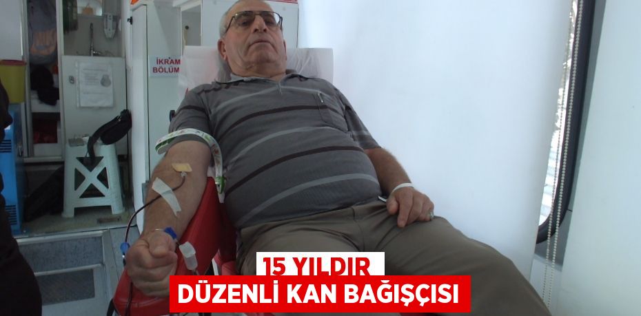 15 YILDIR DÜZENLİ KAN BAĞIŞÇISI