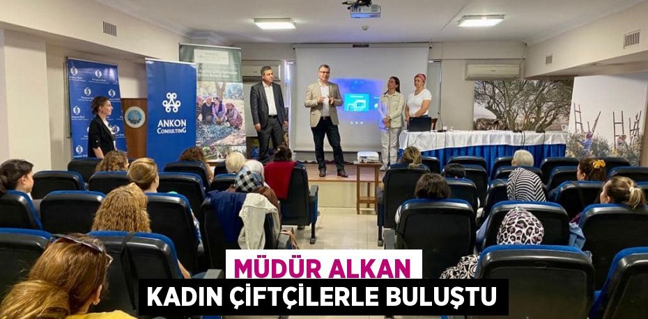 MÜDÜR ALKAN KADIN ÇİFTÇİLERLE BULUŞTU