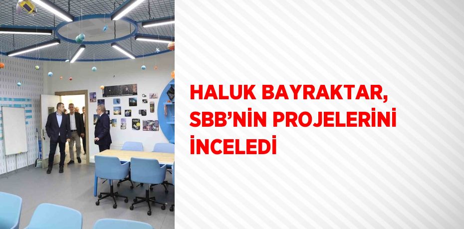 HALUK BAYRAKTAR, SBB’NİN PROJELERİNİ İNCELEDİ