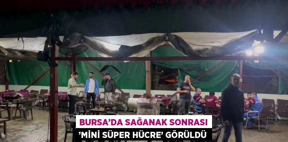 BURSA’DA SAĞANAK SONRASI ’MİNİ SÜPER HÜCRE’ GÖRÜLDÜ