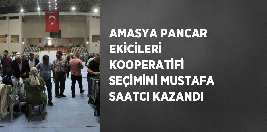 AMASYA PANCAR EKİCİLERİ KOOPERATİFİ SEÇİMİNİ MUSTAFA SAATCI KAZANDI