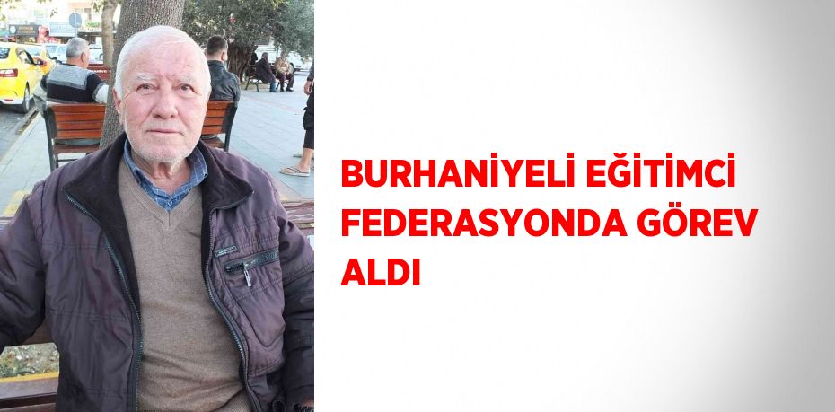 BURHANİYELİ EĞİTİMCİ FEDERASYONDA GÖREV ALDI