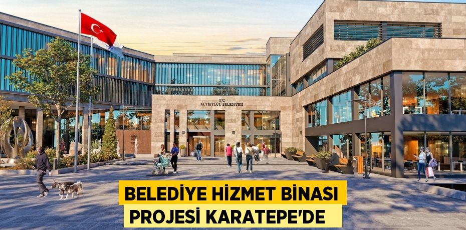 Belediye hizmet binası projesi Karatepe’de  