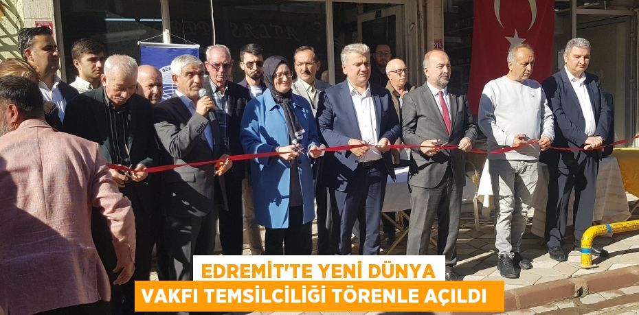 Edremit’te Yeni Dünya Vakfı Temsilciliği törenle açıldı 