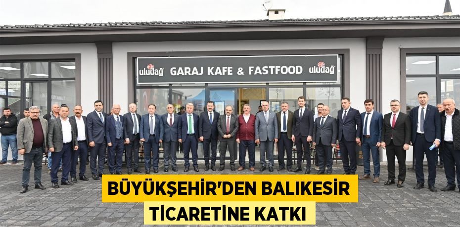 Büyükşehir’den Balıkesir ticaretine katkı