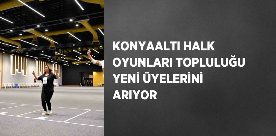 KONYAALTI HALK OYUNLARI TOPLULUĞU YENİ ÜYELERİNİ ARIYOR