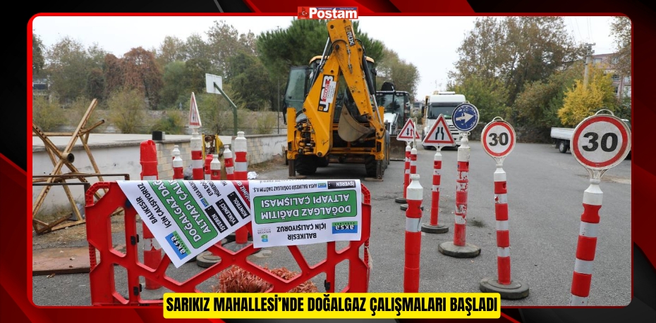 SARIKIZ MAHALLESİ’NDE DOĞALGAZ ÇALIŞMALARI BAŞLADI