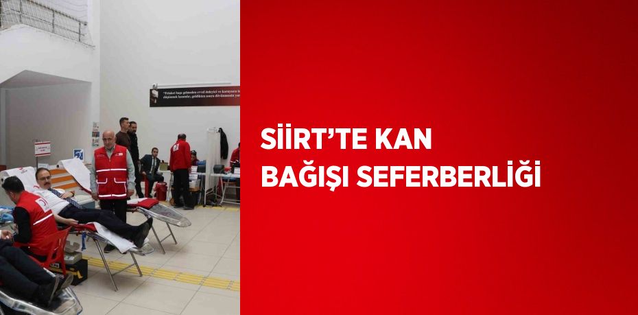 SİİRT’TE KAN BAĞIŞI SEFERBERLİĞİ