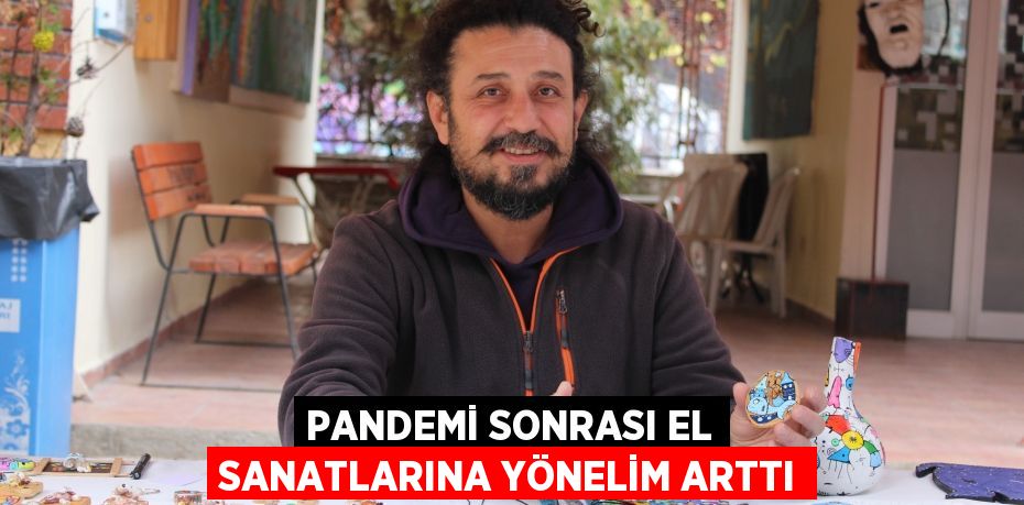 Pandemi sonrası el sanatlarına yönelim arttı