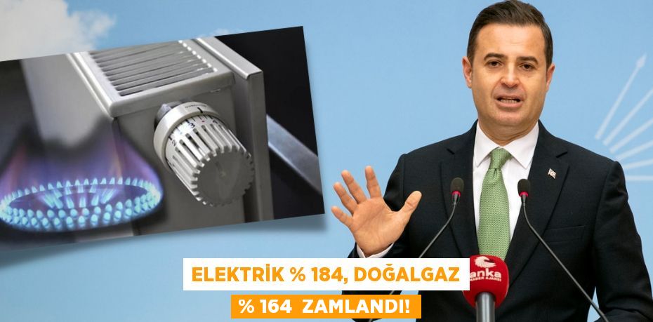 ELEKTRİK % 184, DOĞALGAZ % 164  ZAMLANDI!