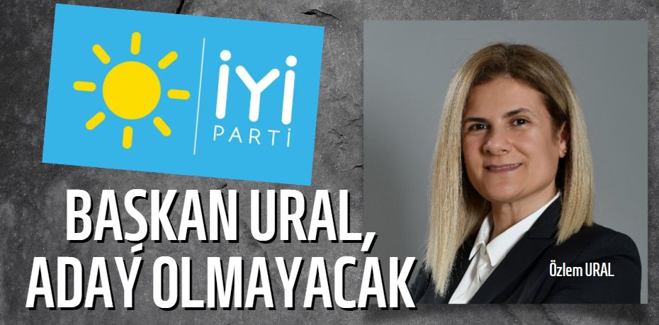 BAŞKAN URAL, ADAY OLMAYACAK