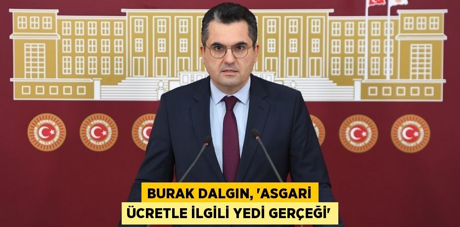 BURAK DALGIN, “ASGARİ ÜCRETLE İLGİLİ YEDİ GERÇEĞİ”