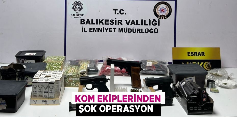 KOM ekiplerinden şok operasyon 