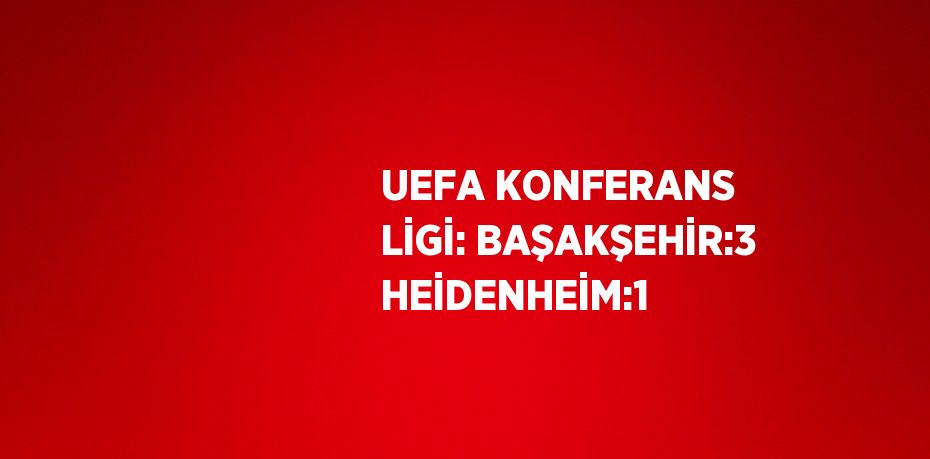 UEFA KONFERANS LİGİ: BAŞAKŞEHİR:3 HEİDENHEİM:1