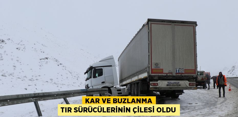 Kar ve buzlanma tır sürücülerinin çilesi oldu