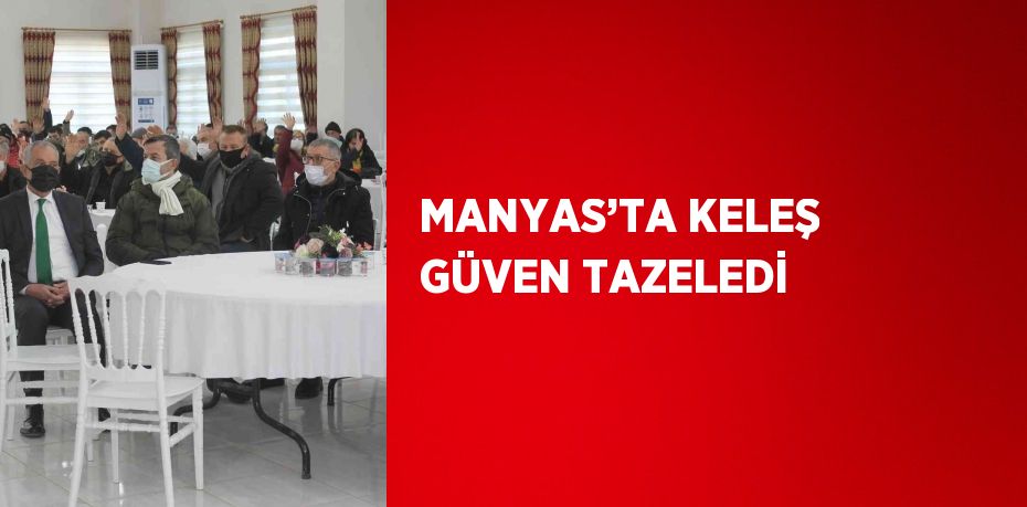 MANYAS’TA KELEŞ GÜVEN TAZELEDİ