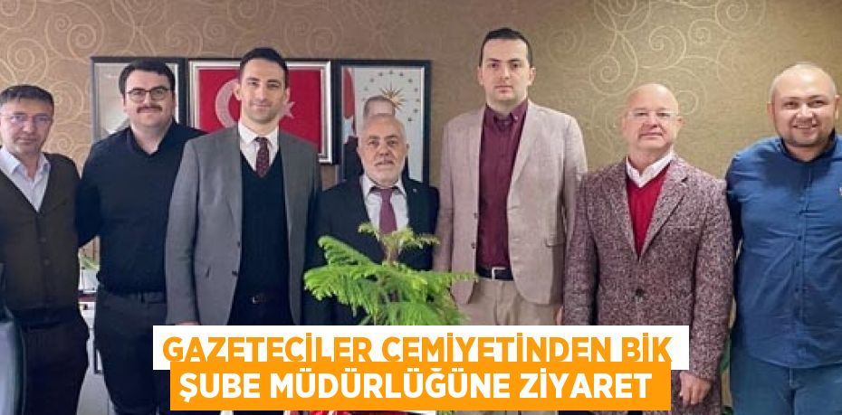 GAZETECİLER CEMİYETİNDEN BİK ŞUBE MÜDÜRLÜĞÜNE ZİYARET