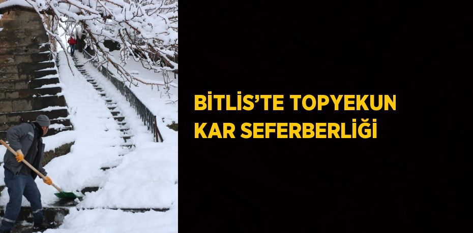 BİTLİS’TE TOPYEKUN KAR SEFERBERLİĞİ