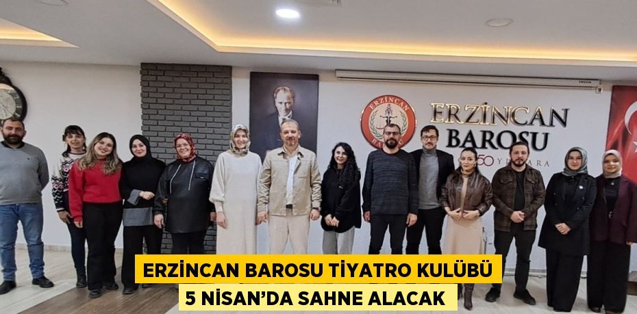 ERZİNCAN BAROSU TİYATRO KULÜBÜ 5 NİSAN’DA SAHNE ALACAK