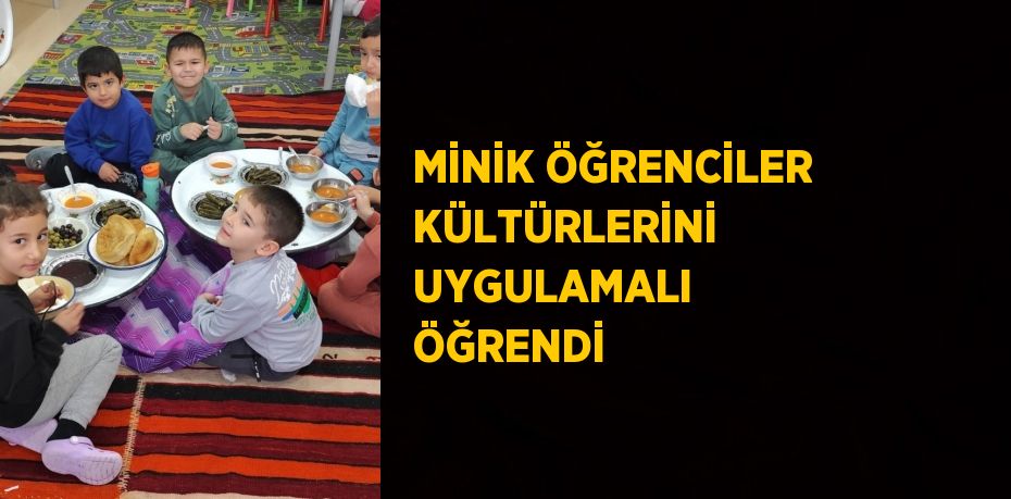 MİNİK ÖĞRENCİLER KÜLTÜRLERİNİ UYGULAMALI ÖĞRENDİ