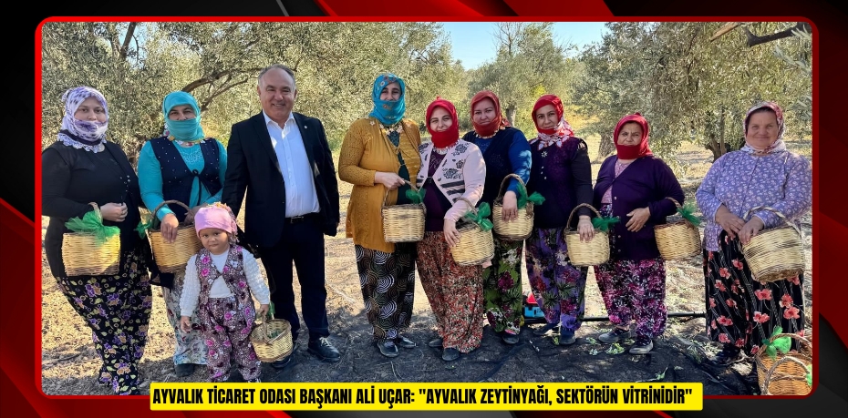 Ayvalık Ticaret Odası Başkanı Ali Uçar: "Ayvalık zeytinyağı, sektörün vitrinidir"  