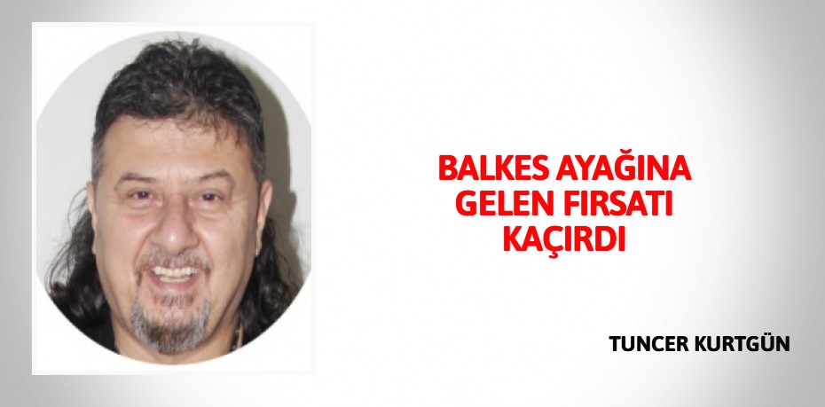 BALKES AYAĞINA  GELEN FIRSATI  KAÇIRDI