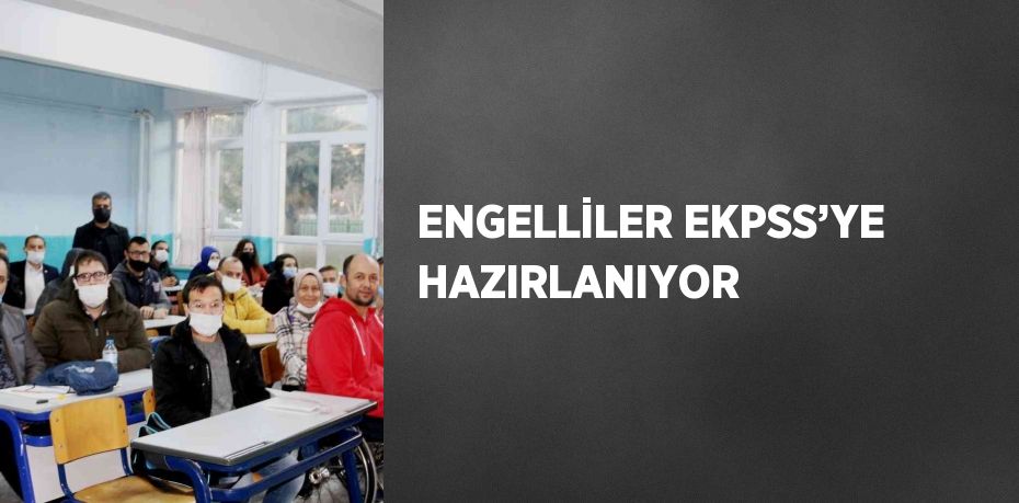 ENGELLİLER EKPSS’YE HAZIRLANIYOR