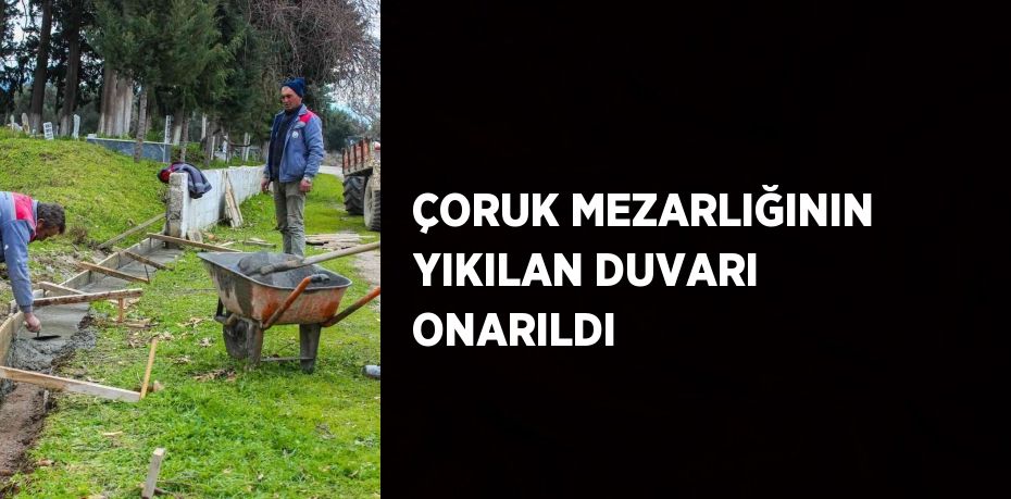 ÇORUK MEZARLIĞININ YIKILAN DUVARI ONARILDI