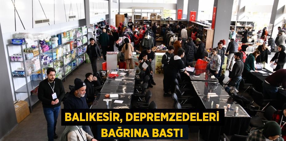 Balıkesir, depremzedeleri bağrına bastı
