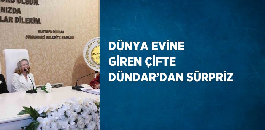 DÜNYA EVİNE GİREN ÇİFTE DÜNDAR’DAN SÜRPRİZ