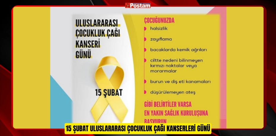 15 ŞUBAT ULUSLARARASI ÇOCUKLUK ÇAĞI KANSERLERİ GÜNÜ