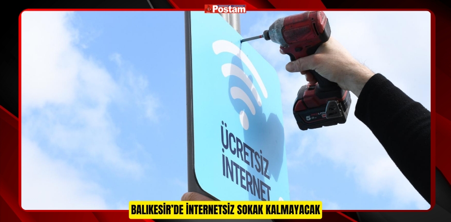 BALIKESİR’DE İNTERNETSİZ SOKAK KALMAYACAK