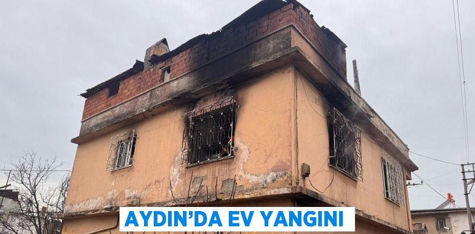 AYDIN’DA EV YANGINI