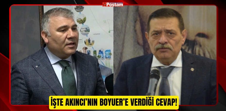 İŞTE AKINCI’NIN BOYUER’E VERDİĞİ CEVAP!