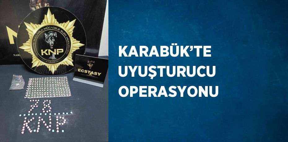 KARABÜK’TE UYUŞTURUCU OPERASYONU