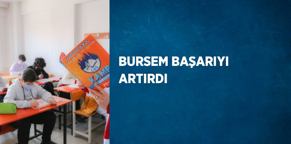 BURSEM BAŞARIYI ARTIRDI