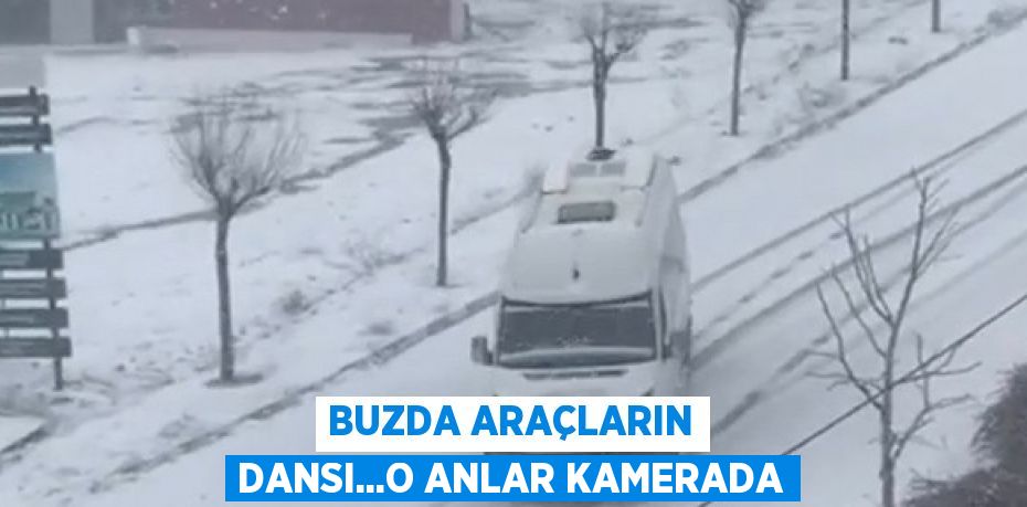 BUZDA ARAÇLARIN DANSI...O ANLAR KAMERADA