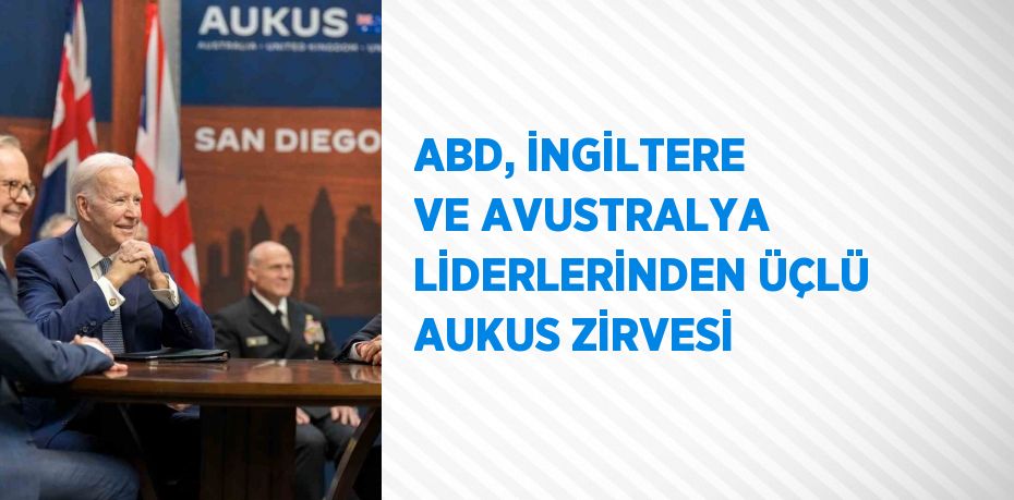 ABD, İNGİLTERE VE AVUSTRALYA LİDERLERİNDEN ÜÇLÜ AUKUS ZİRVESİ