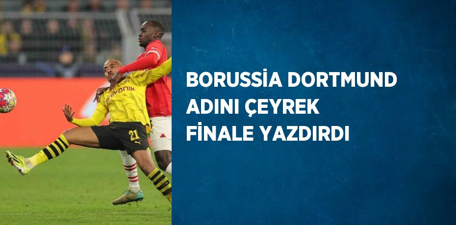 BORUSSİA DORTMUND ADINI ÇEYREK FİNALE YAZDIRDI