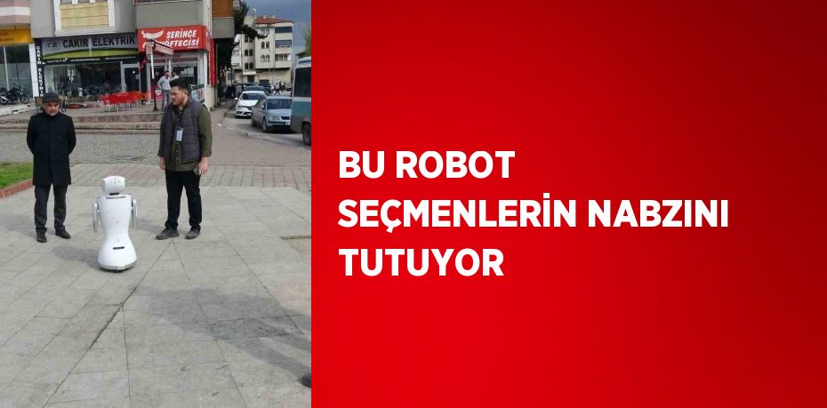 BU ROBOT SEÇMENLERİN NABZINI TUTUYOR