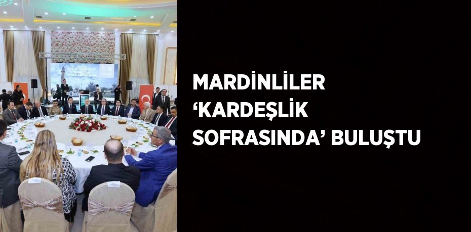 MARDİNLİLER ‘KARDEŞLİK SOFRASINDA’ BULUŞTU