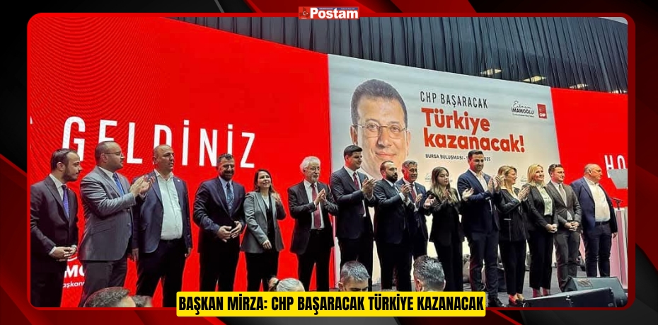 BAŞKAN MİRZA: CHP BAŞARACAK TÜRKİYE KAZANACAK