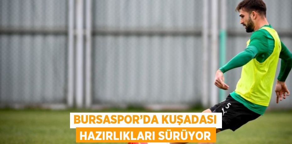 BURSASPOR’DA KUŞADASI HAZIRLIKLARI SÜRÜYOR