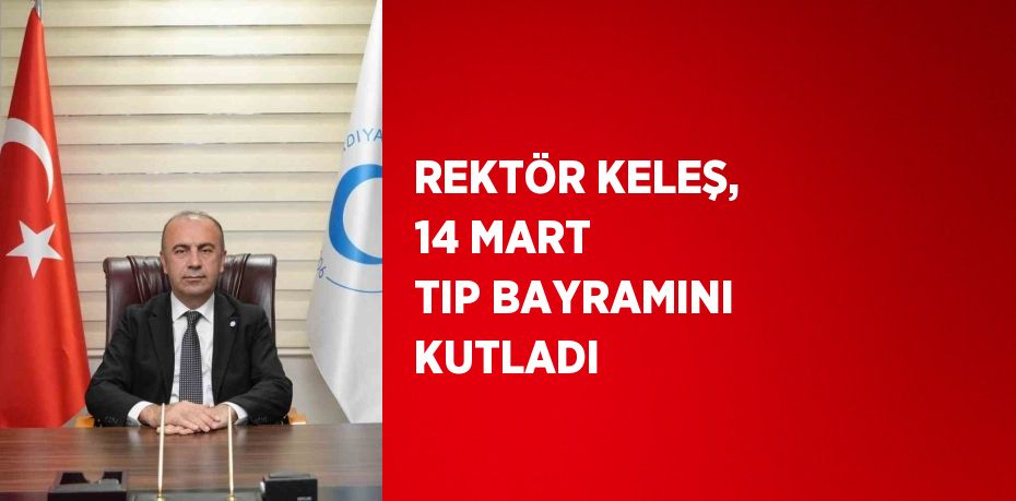 REKTÖR KELEŞ, 14 MART TIP BAYRAMINI KUTLADI